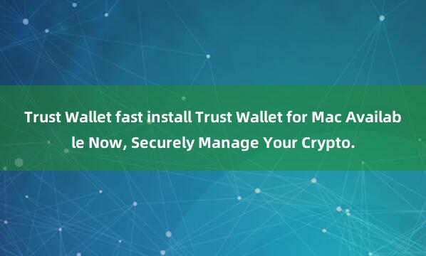 Trust Wallet fast install Trust Wallet for Mac Available Now, Securely Manage Your Crypto.