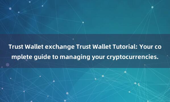 Trust Wallet exchange Trust Wallet Tutorial: Your complete guide to managing your cryptocurrencies.