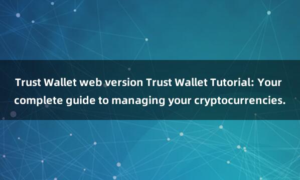 Trust Wallet web version Trust Wallet Tutorial: Your complete guide to managing your cryptocurrencies.