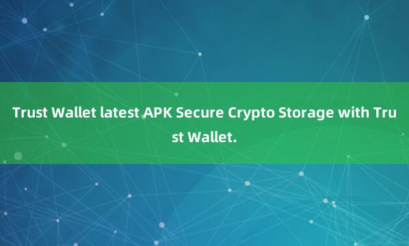 Trust Wallet latest APK Secure Crypto Storage with Trust Wallet.